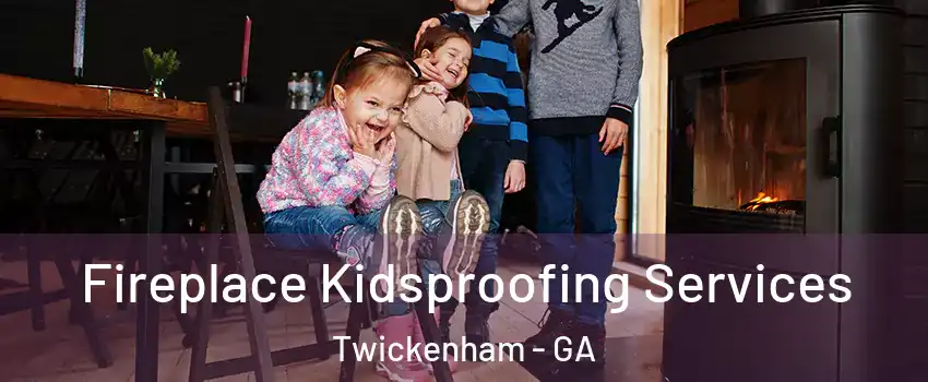 Fireplace Kidsproofing Services Twickenham - GA