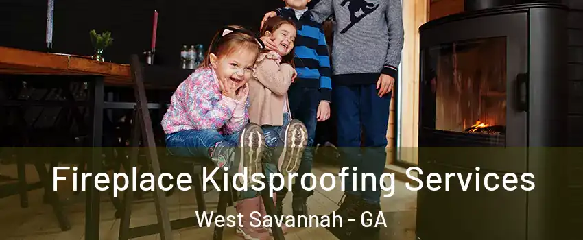 Fireplace Kidsproofing Services West Savannah - GA