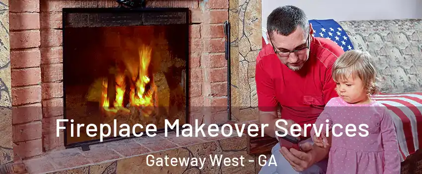 Fireplace Makeover Services Gateway West - GA