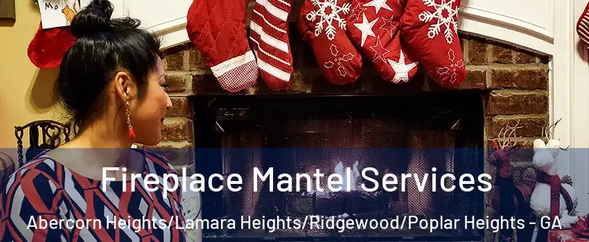 Fireplace Mantel Services Abercorn Heights/Lamara Heights/Ridgewood/Poplar Heights - GA