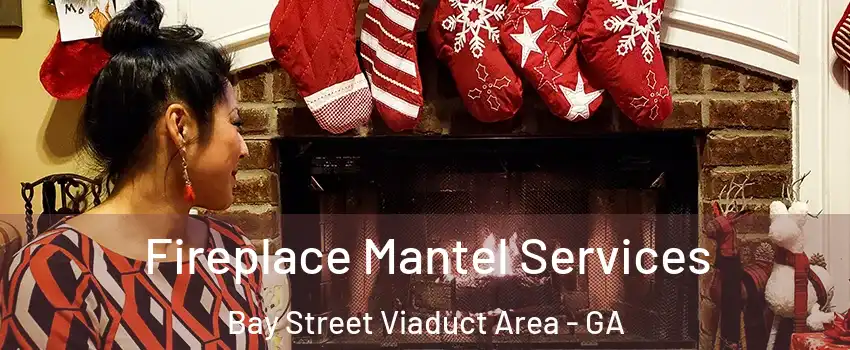 Fireplace Mantel Services Bay Street Viaduct Area - GA