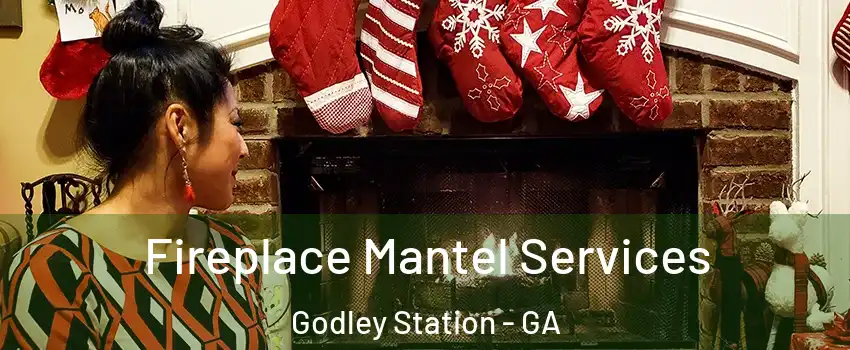 Fireplace Mantel Services Godley Station - GA