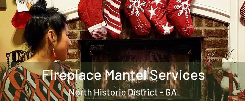 Fireplace Mantel Services North Historic District - GA