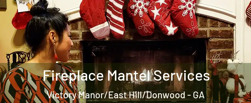 Fireplace Mantel Services Victory Manor/East Hill/Donwood - GA