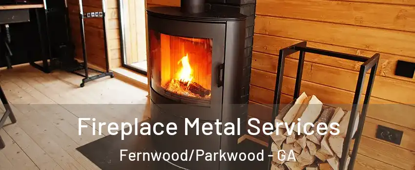 Fireplace Metal Services Fernwood/Parkwood - GA