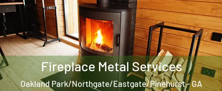 Fireplace Metal Services Oakland Park/Northgate/Eastgate/Pinehurst - GA