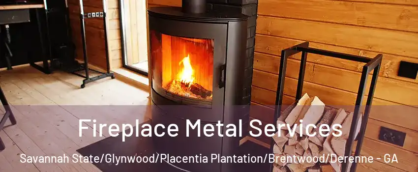 Fireplace Metal Services Savannah State/Glynwood/Placentia Plantation/Brentwood/Derenne - GA