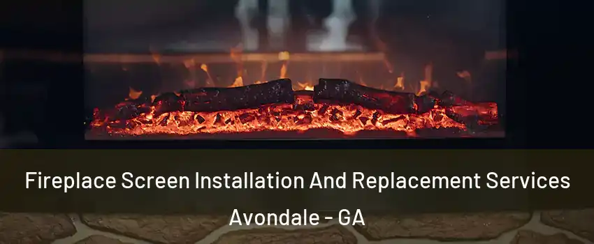 Fireplace Screen Installation And Replacement Services Avondale - GA