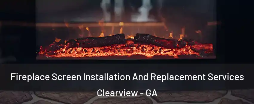 Fireplace Screen Installation And Replacement Services Clearview - GA