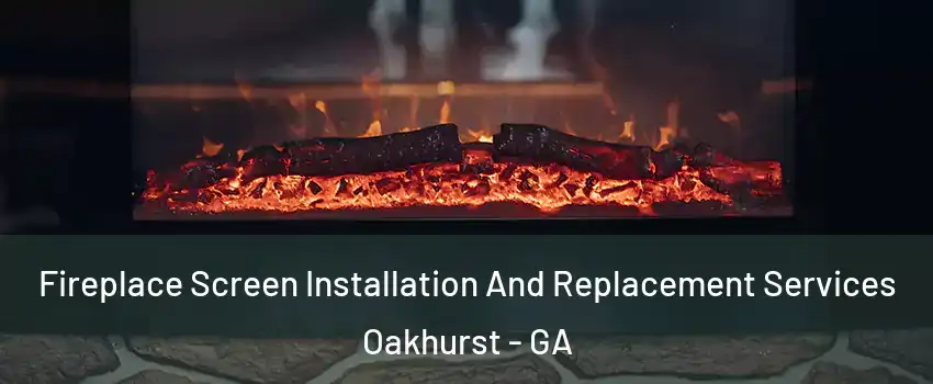 Fireplace Screen Installation And Replacement Services Oakhurst - GA