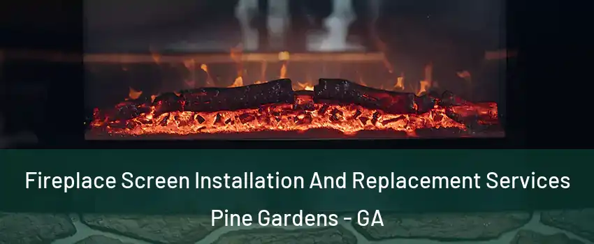 Fireplace Screen Installation And Replacement Services Pine Gardens - GA