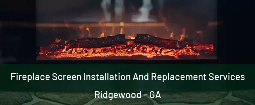 Fireplace Screen Installation And Replacement Services Ridgewood - GA