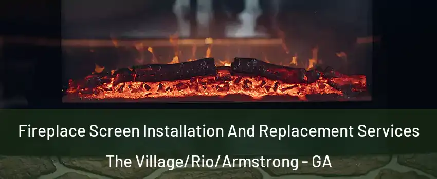 Fireplace Screen Installation And Replacement Services The Village/Rio/Armstrong - GA