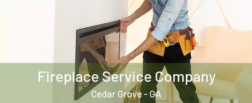 Fireplace Service Company Cedar Grove - GA