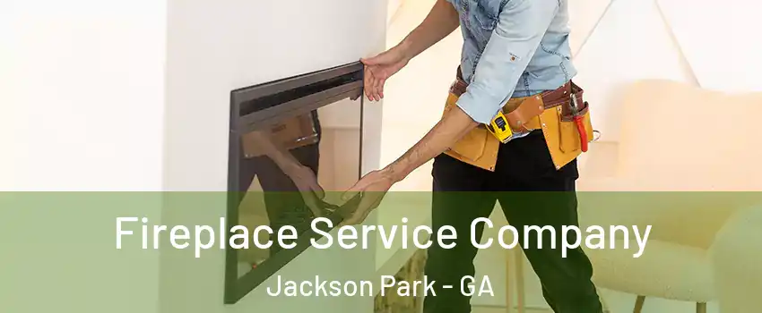 Fireplace Service Company Jackson Park - GA