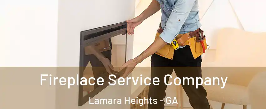 Fireplace Service Company Lamara Heights - GA