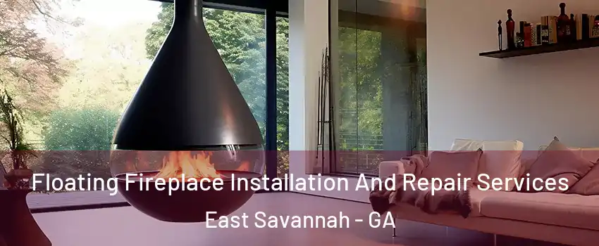 Floating Fireplace Installation And Repair Services East Savannah - GA