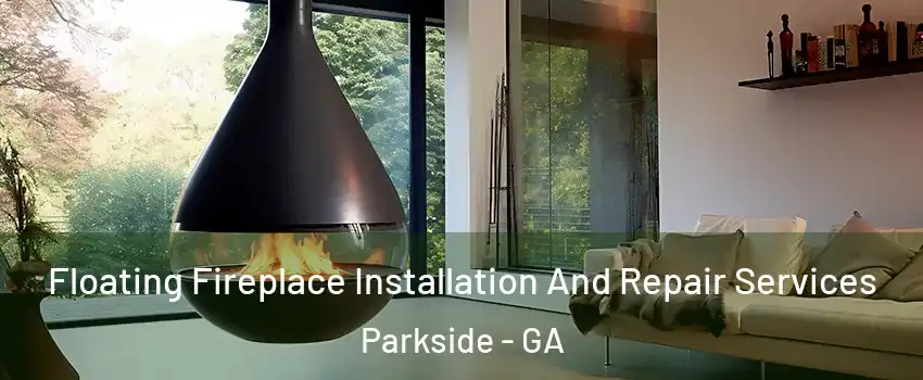 Floating Fireplace Installation And Repair Services Parkside - GA