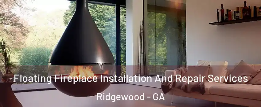 Floating Fireplace Installation And Repair Services Ridgewood - GA