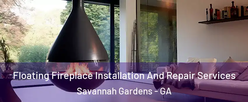 Floating Fireplace Installation And Repair Services Savannah Gardens - GA