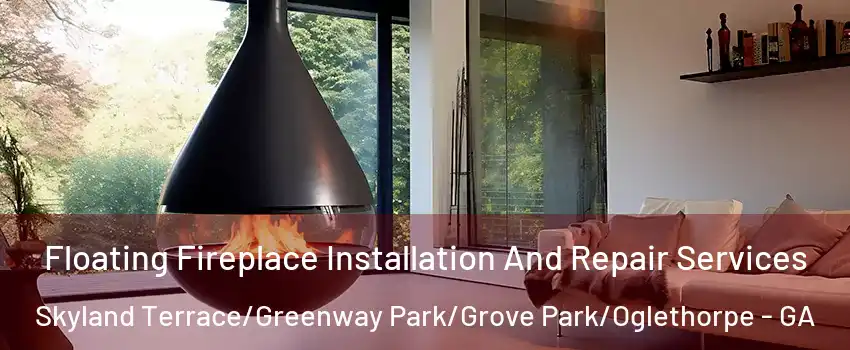 Floating Fireplace Installation And Repair Services Skyland Terrace/Greenway Park/Grove Park/Oglethorpe - GA