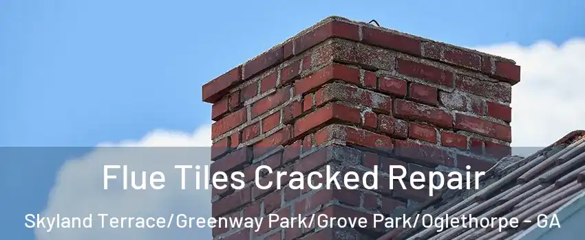 Flue Tiles Cracked Repair Skyland Terrace/Greenway Park/Grove Park/Oglethorpe - GA