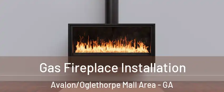 Gas Fireplace Installation Avalon/Oglethorpe Mall Area - GA