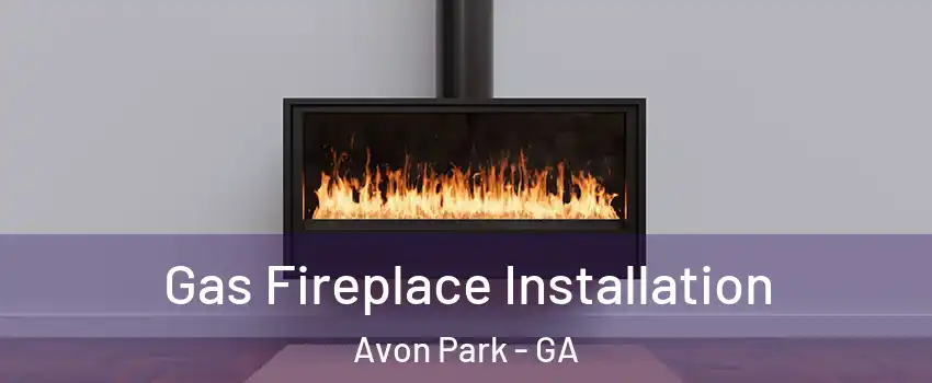 Gas Fireplace Installation Avon Park - GA