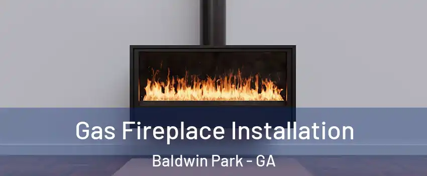 Gas Fireplace Installation Baldwin Park - GA