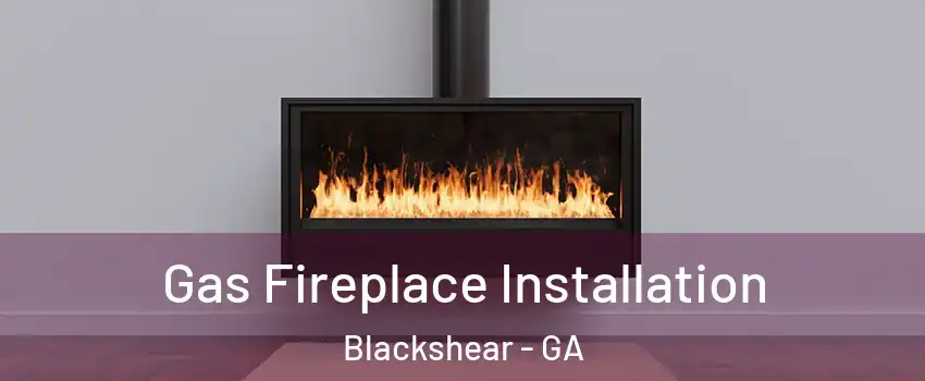 Gas Fireplace Installation Blackshear - GA