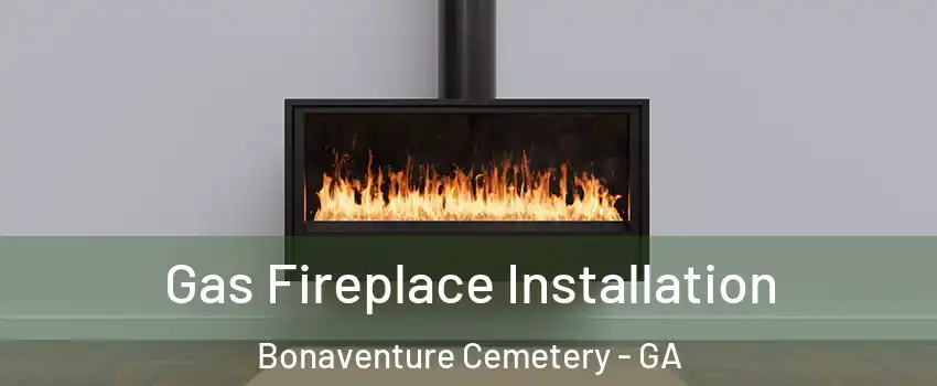 Gas Fireplace Installation Bonaventure Cemetery - GA