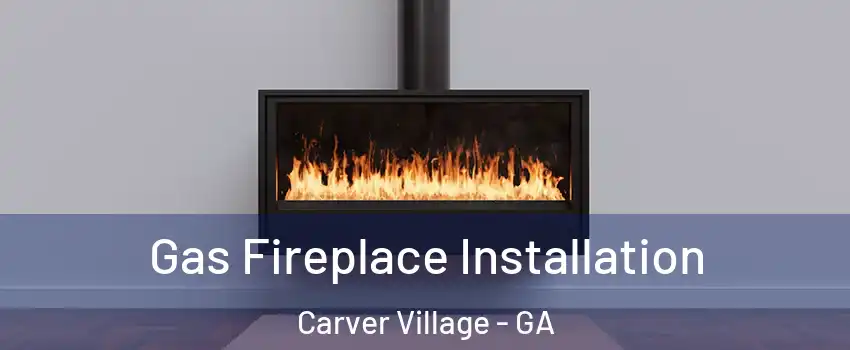 Gas Fireplace Installation Carver Village - GA