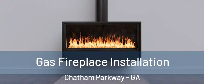 Gas Fireplace Installation Chatham Parkway - GA