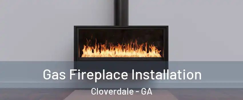 Gas Fireplace Installation Cloverdale - GA