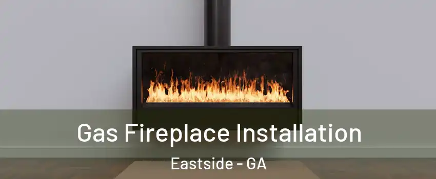 Gas Fireplace Installation Eastside - GA