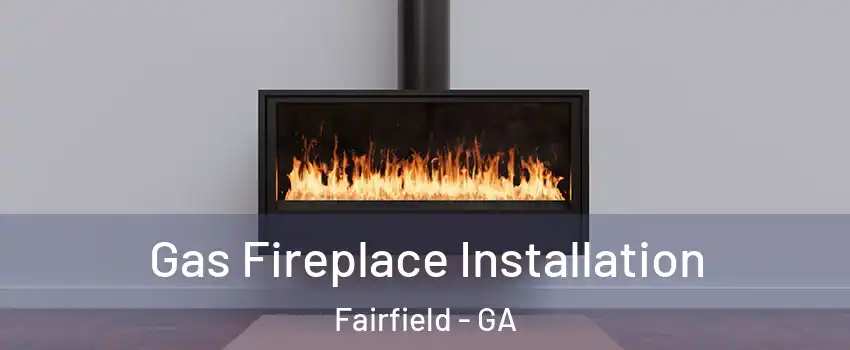 Gas Fireplace Installation Fairfield - GA