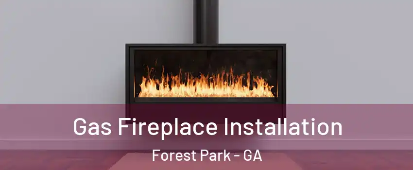 Gas Fireplace Installation Forest Park - GA