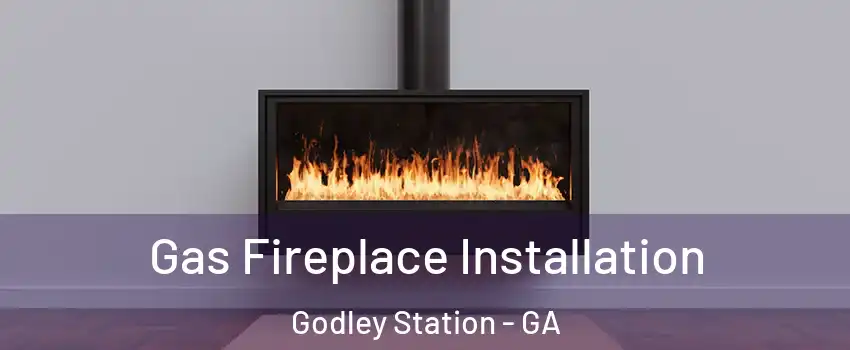 Gas Fireplace Installation Godley Station - GA