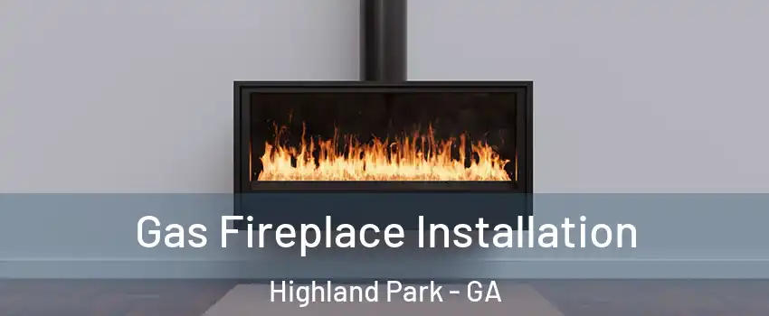 Gas Fireplace Installation Highland Park - GA