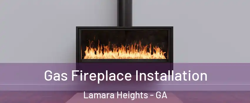 Gas Fireplace Installation Lamara Heights - GA