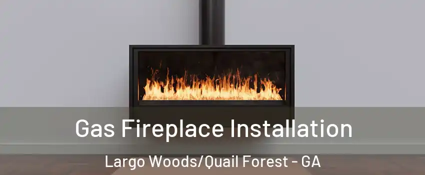 Gas Fireplace Installation Largo Woods/Quail Forest - GA