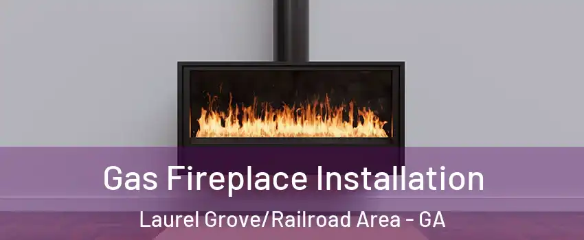 Gas Fireplace Installation Laurel Grove/Railroad Area - GA