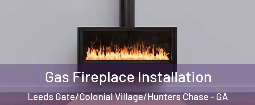 Gas Fireplace Installation Leeds Gate/Colonial Village/Hunters Chase - GA