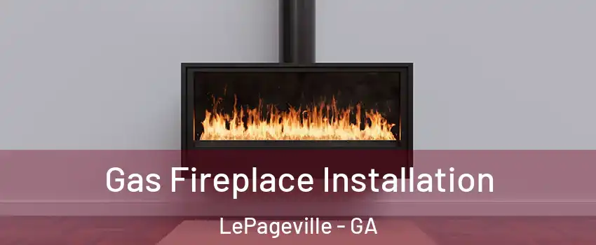 Gas Fireplace Installation LePageville - GA