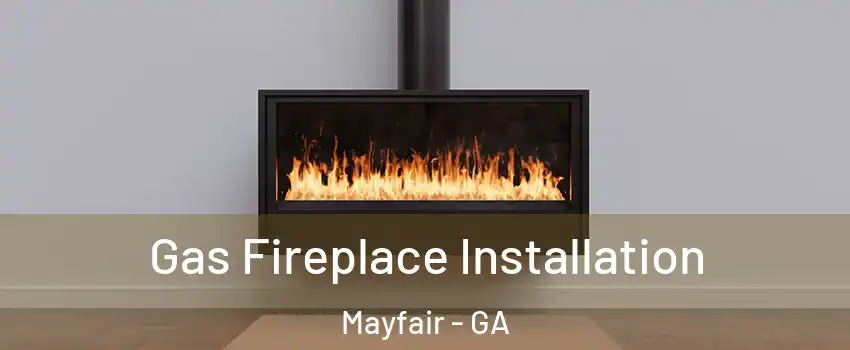 Gas Fireplace Installation Mayfair - GA