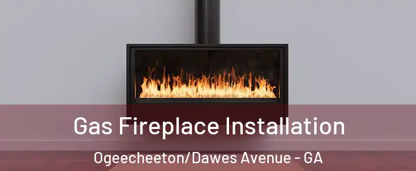 Gas Fireplace Installation Ogeecheeton/Dawes Avenue - GA