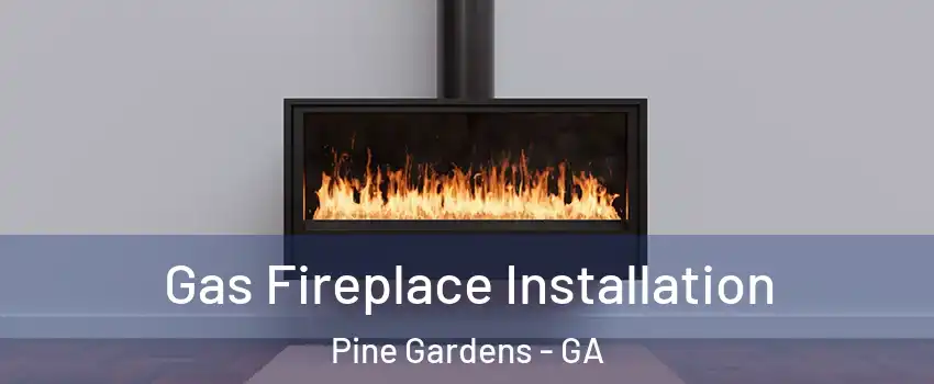 Gas Fireplace Installation Pine Gardens - GA