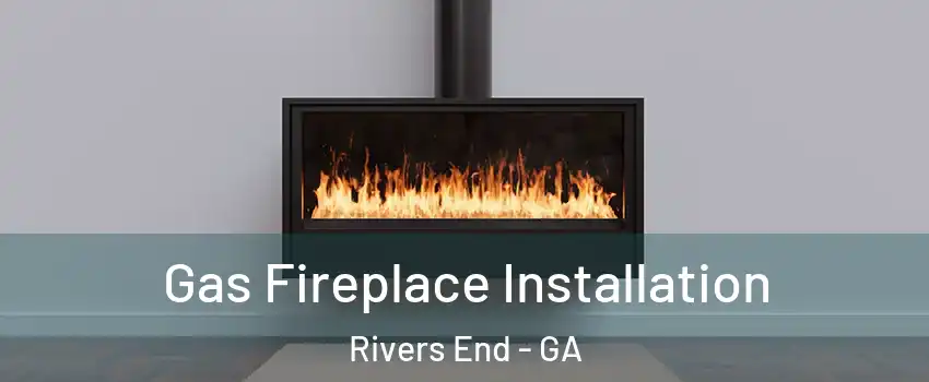 Gas Fireplace Installation Rivers End - GA