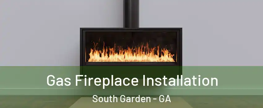 Gas Fireplace Installation South Garden - GA