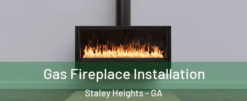 Gas Fireplace Installation Staley Heights - GA